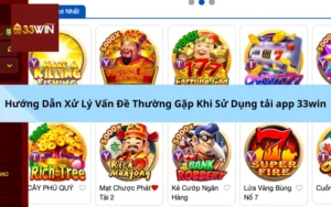 Hướng Dẫn Xử Lý Vấn Đề Thường Gặp Khi Sử Dụng tải app 33win