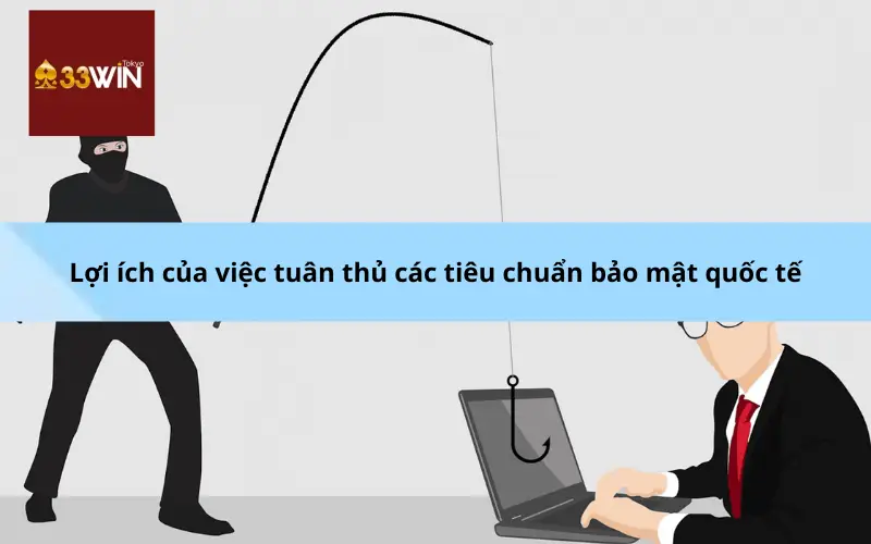 Lợi ích của việc tuân thủ các tiêu chuẩn bảo mật quốc tế