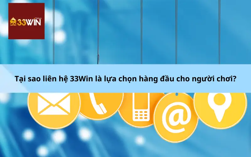 Tại sao liên hệ 33Win là lựa chọn hàng đầu cho người chơi?